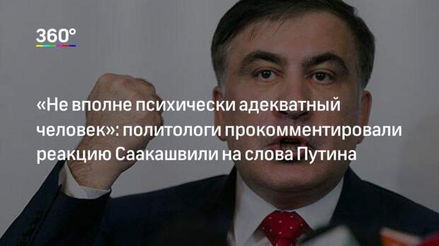 «Не вполне психически адекватный человек»: политологи прокомментировали реакцию Саакашвили на слова Путина