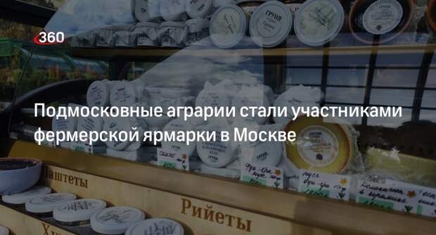 Подмосковные аграрии стали участниками фермерской ярмарки в Москве