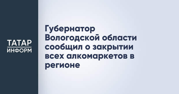 Губернатор Вологодской области сообщил о закрытии всех алкомаркетов в регионе