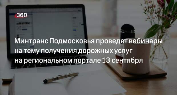Минтранс Подмосковья проведет вебинары на тему получения дорожных услуг на региональном портале 13 сентября
