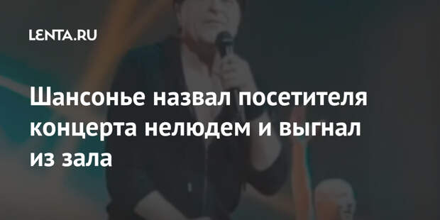 Шансонье назвал посетителя концерта нелюдем и выгнал из зала