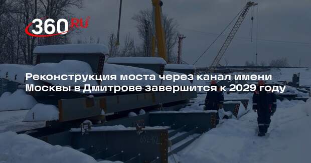 Реконструкция моста через канал имени Москвы в Дмитрове завершится к 2029 году
