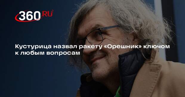 Режиссер Кустурица: ракета «Орешник» решит не поддающиеся разуму вопросы