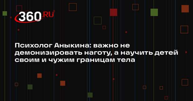 Психолог Аныкина: важно не демонизировать наготу, а научить детей своим и чужим границам тела