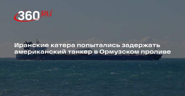 Иранские катера попытались задержать американский танкер в Ормузском проливе