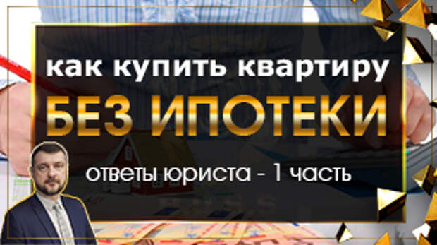 Как купить квартиру без ипотеки — вопросы и ответы юриста (часть 1)