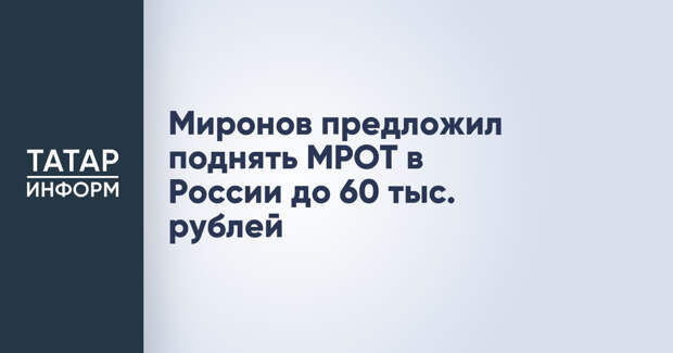 Миронов предложил поднять МРОТ в России до 60 тыс. рублей