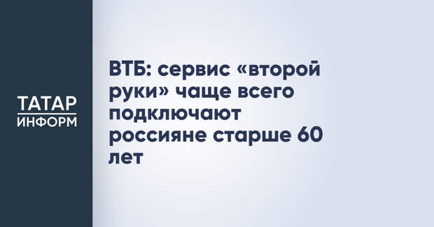 ВТБ: сервис «второй руки» чаще всего подключают россияне старше 60 лет