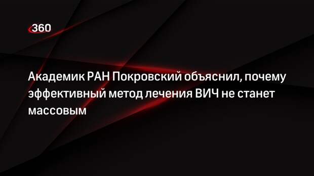 Академик РАН Покровский объяснил, почему эффективный метод лечения ВИЧ не станет массовым