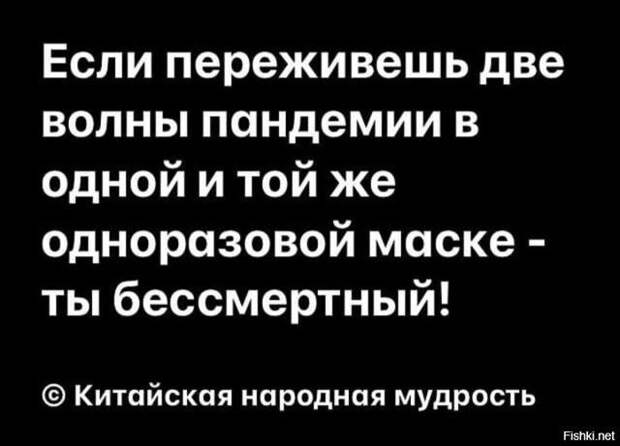 На изображении может находиться: текст «если переживешь две волны пандемии в одной и той же одноразовой маске- ты бессмертный! китайская народная мудрость Fishki.net net Fishki»
