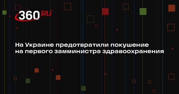 На Украине предотвратили покушение на первого замминистра здравоохранения