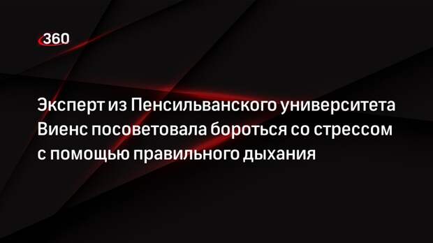Эксперт из Пенсильванского университета Виенс посоветовала бороться со стрессом с помощью правильного дыхания