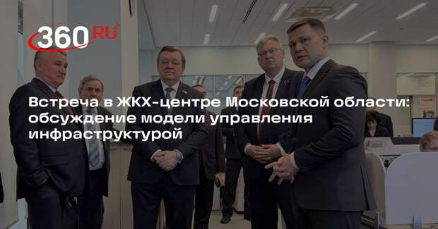 Встреча в ЖКХ-центре Московской области: обсуждение модели управления инфраструктурой