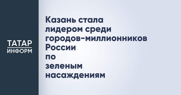 Казань стала лидером среди городов-миллионников России по зеленым насаждениям