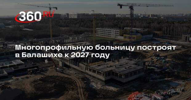 Многопрофильную больницу построят в Балашихе к 2027 году
