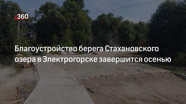 Благоустройство берега Стахановского озера в Электрогорске завершится осенью