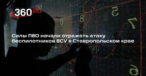 Силы ПВО начали отражать атаку беспилотников ВСУ в Ставропольском крае