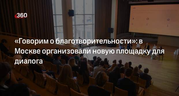 «Говорим о благотворительности»: в Москве организовали новую площадку для диалога