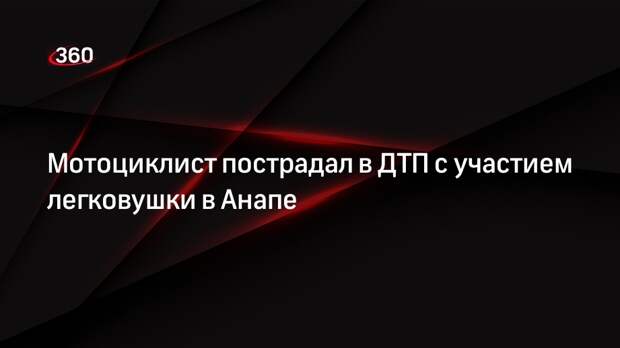 Мотоциклист пострадал в ДТП с участием легковушки в Анапе