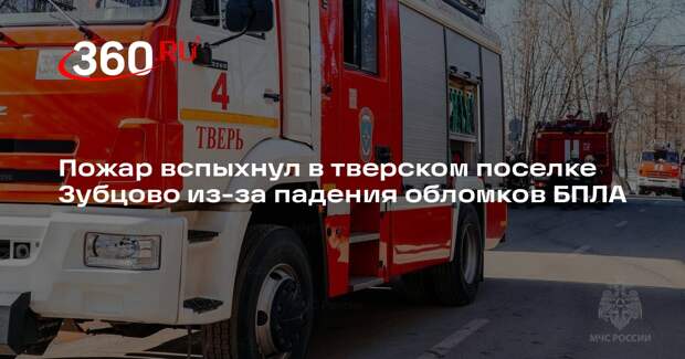 Пожар вспыхнул в тверском поселке Зубцово из-за падения обломков БПЛА
