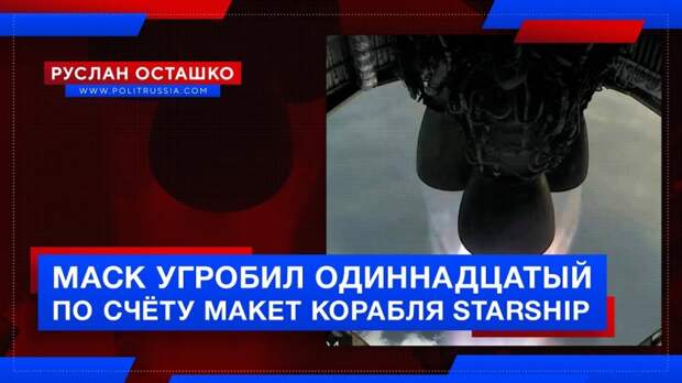 Маск угробил одиннадцатый по счёту макет корабля Starship