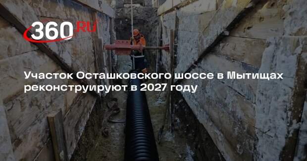 Участок Осташковского шоссе в Мытищах реконструируют в 2027 году