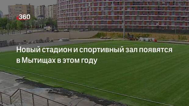 Новый стадион и спортивный зал появятся в Мытищах в этом году