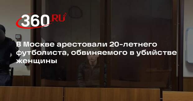 В Москве арестовали 20-летнего футболиста, обвиняемого в убийстве женщины