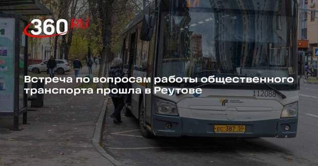 Встреча по вопросам работы общественного транспорта прошла в Реутове