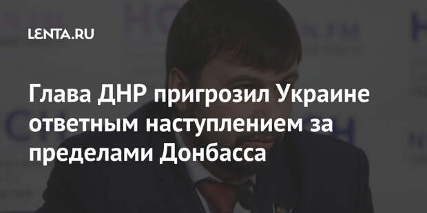 Глава ДНР пригрозил Украине ответным наступлением за пределами Донбасса