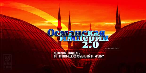 Османская империя 2.0. Чего стоит ожидать от политических изменений в Турции?