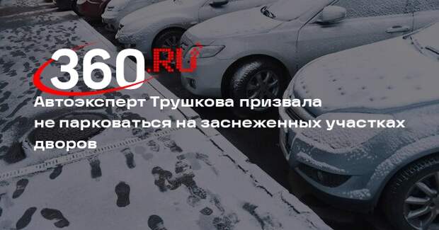 Автоэксперт Трушкова призвала не парковаться на заснеженных участках дворов