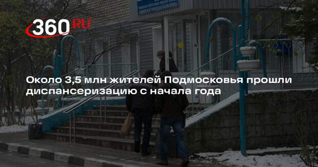 Около 3,5 млн жителей Подмосковья прошли диспансеризацию с начала года
