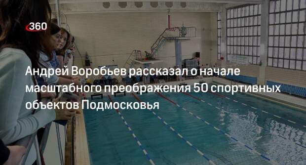 Губернатор Подмосковья рассказал о капитальном ремонте 50 спортивных объектов
