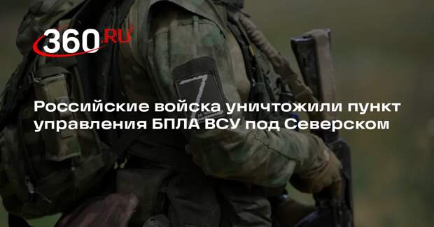 Российские войска уничтожили пункт управления БПЛА ВСУ под Северском