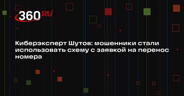 Киберэксперт Шутов: мошенники стали использовать схему с заявкой на перенос номера