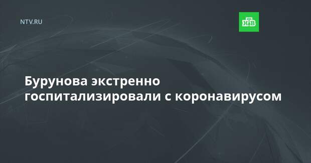 Бурунова экстренно госпитализировали с коронавирусом