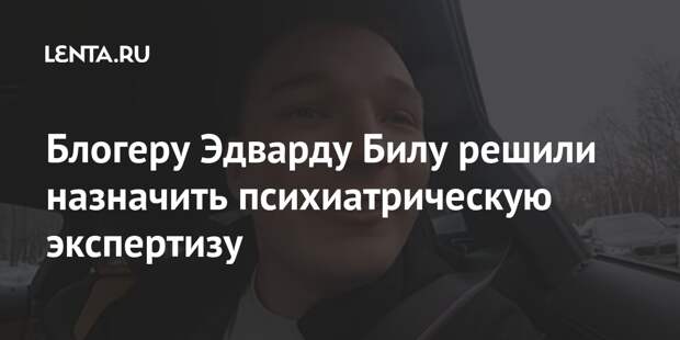 Блогеру Эдварду Билу решили назначить психиатрическую экспертизу