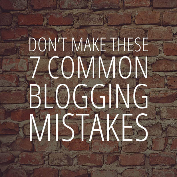 Don't Make These 7 Common Blogging Mistakes