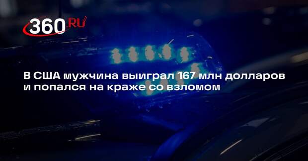 В США мужчина выиграл 167 млн долларов и попался на краже со взломом