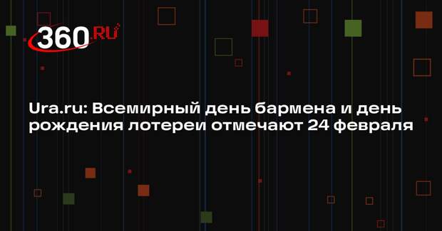 Ura.ru: Всемирный день бармена и день рождения лотереи отмечают 24 февраля