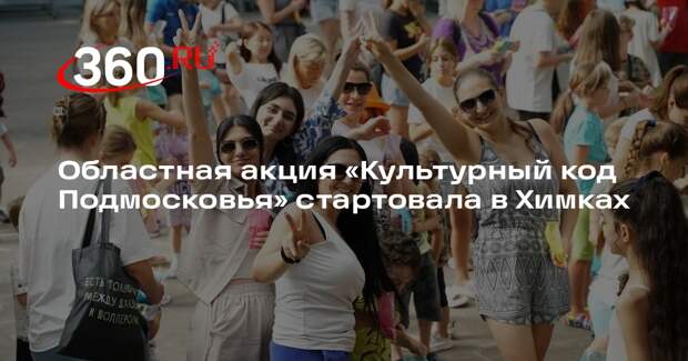 Областная акция «Культурный код Подмосковья» стартовала в Химках