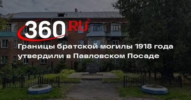Границы братской могилы 1918 года утвердили в Павловском Посаде
