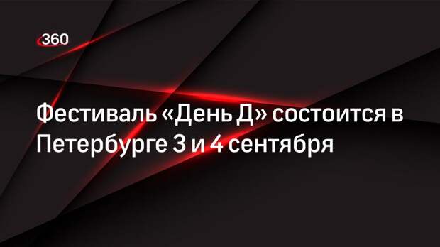 Фестиваль «День Д» состоится в Петербурге 3 и 4 сентября