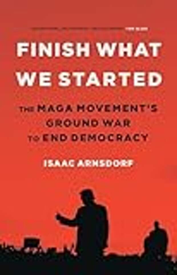 Finish What We Started: The MAGA Movement’s Ground War to End Democracy
