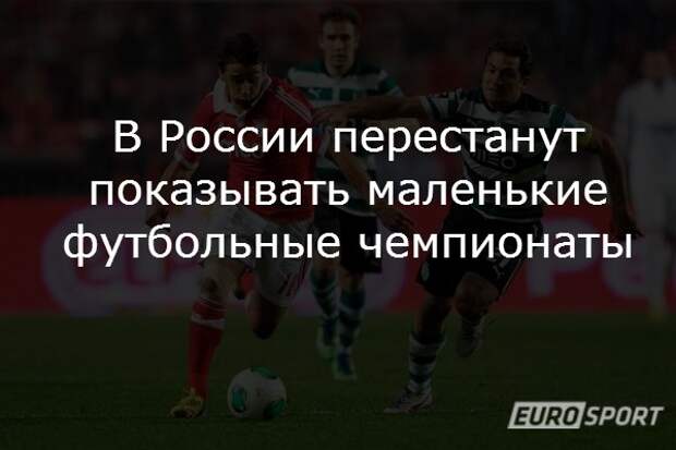 В России перестанут показывать маленькие футбольные чемпионаты