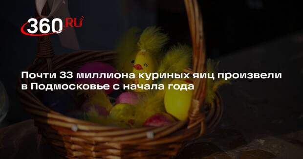 Почти 33 миллиона куриных яиц произвели в Подмосковье с начала года