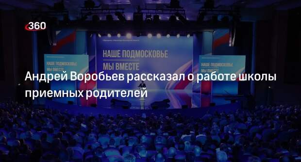 Губернатор Подмосковья Воробьев рассказал о школе для приемных родителей