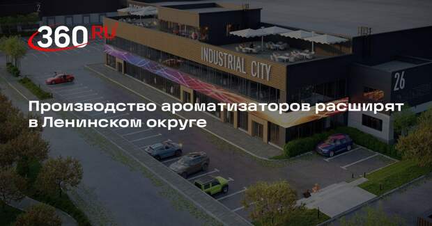 Производство ароматизаторов расширят в Ленинском округе