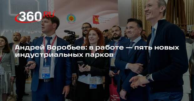 Андрей Воробьев: в работе — пять новых индустриальных парков